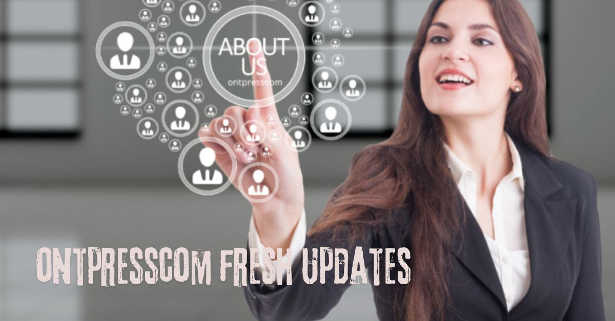 Ontpresscom General Updates: Stay Informed with the Latest Trends and News